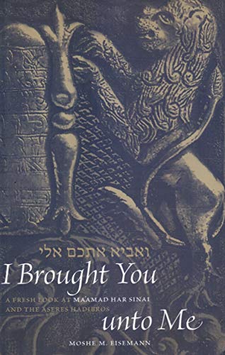 I Brought You Unto Me: A Fresh Look At Maamad Har Sinai and The Aseres Hadibros
I Brought You Unto Me: A Fresh Look At Maamad Har Sinai and The Aseres Hadibros