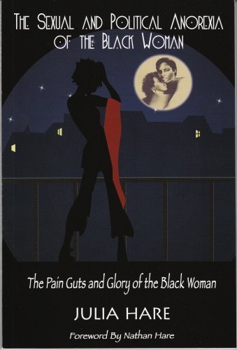 The Sexual and Political Anorexia of the Black Woman: The Pain Guts and Glory of the Black Woman
The Sexual and Political Anorexia of the Black Woman: The Pain Guts and Glory of the Black Woman