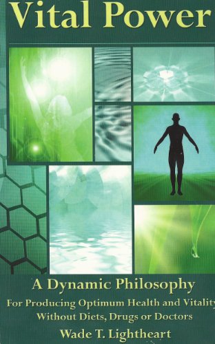 Vital Power, a Dynamic Philosophy Producing Optimum Health & Vitality Without Diets, Drugs or Doctor
Vital Power, a Dynamic Philosophy Producing Optimum Health & Vitality Without Diets, Drugs or Doctor