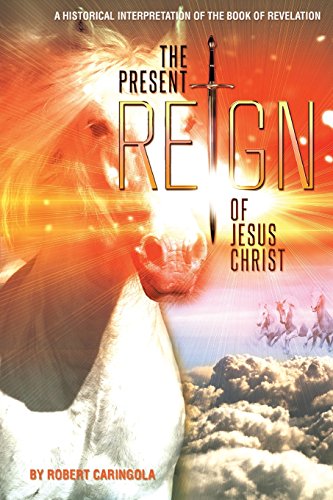 The Present Reign of Jesus Christ: A Historical Interpretation of the Book of Revelation
The Present Reign of Jesus Christ: A Historical Interpretation of the Book of Revelation