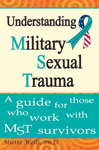 

Understanding Military Sexual Trauma: A guide for those who work with MST survivors