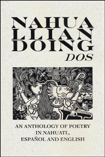 Nahualliandoing Dos: An Anthology of Poetry in Nahuatl, Espanol and English