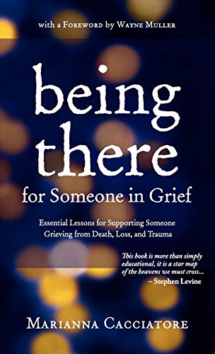 Being There for Someone in Grief - Essential Lessons for Supporting Someone Grieving from Death, ...
