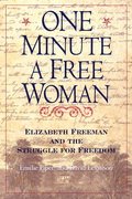One minute a free woman: Elizabeth Freeman & the stuggle for freedom