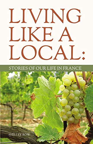 Living Like a Local: Stories Of Our Life In France Paperback