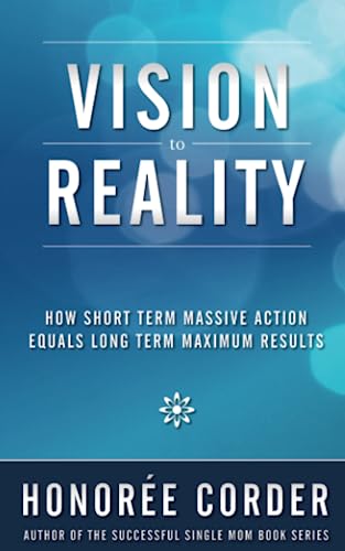 Vision to Reality: How Short Term Massive Action Equals Long Term Maximum Results