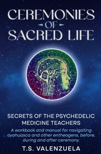 Ceremonies of Sacred Life: Secrets of the Psychedelic Medicine Teachers