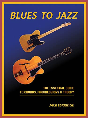Blues to Jazz: The Essential Guide to Chords, Progressions Theory