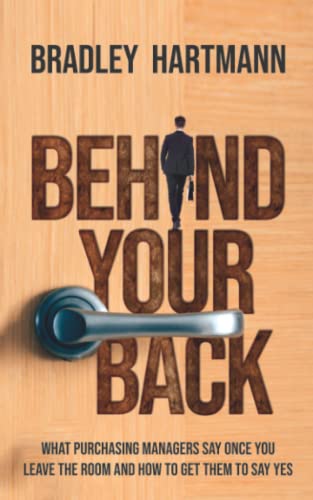 

Behind Your Back: What purchasing managers say once you leave the room & how to get them to say yes