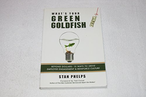 What's Your Green Goldfish: Beyond Dollars: 15 Ways to Drive Employee Engagement and Reinforce Culture
What's Your Green Goldfish: Beyond Dollars: 15 Ways to Drive Employee Engagement and Reinforce Culture