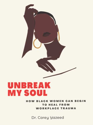 Unbreak My Soul: How Black Women Can Begin To Heal From Workplace Trauma