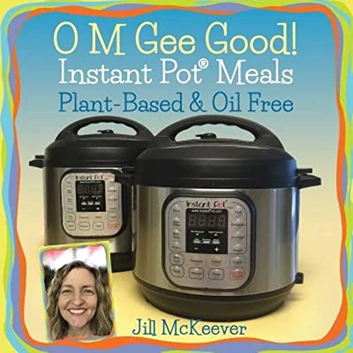O M Gee Good! Instant Pot Meals, Plant-Based Oil-free