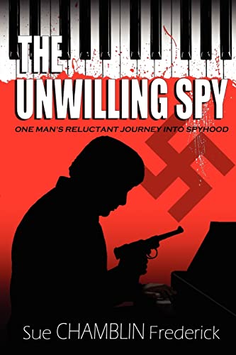 The Unwilling Spy: One Man's Reluctant Journey Into Spyhood (Volume 1)