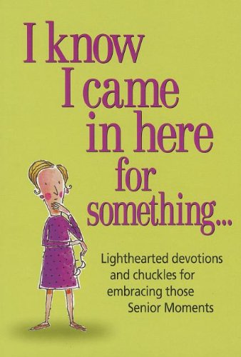 I Know I Came in Here for Something: Lighthearted Devotions and Chuckles for Embracing Those Seni...