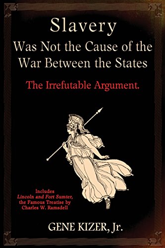Slavery Was Not the Cause of the War Between the States: The Irrefutable Argument.