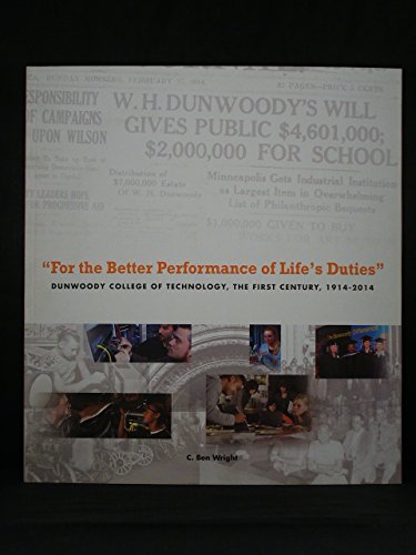 For the Better Performance of Life's Duties": Dunwoody College of Technology, the First Century, 1914-2014
For the Better Performance of Life's Duties": Dunwoody College of Technology, the First Century, 1914-2014