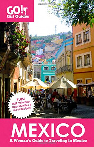 Go! Girl Guides: Mexico: A Woman's Guide to Traveling in Mexico