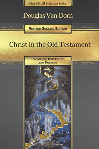 Christ in the Old Testament: Promised, Patterned, and Present (Christ in All Scripture)