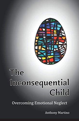The Inconsequential Child: Overcoming Emotional Neglect