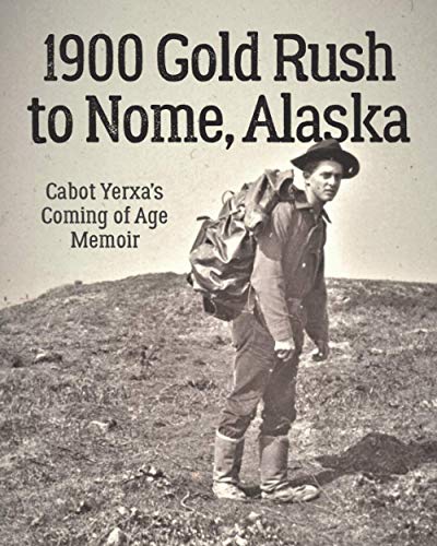 1900 Gold Rush to Nome, Alaska: Cabot Yerxa's Coming of Age Memoir