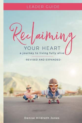 Reclaiming Your Heart: A Journey to Living Fully Alive Leader Guide