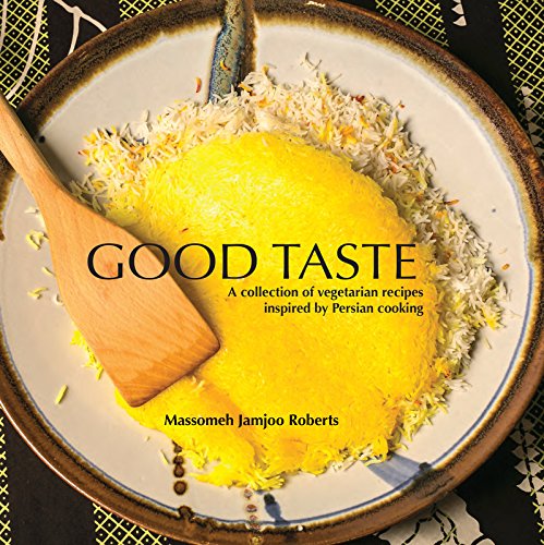 Good Taste: A Collection of Vegetarian Recipes Inspired By Persian Cooking