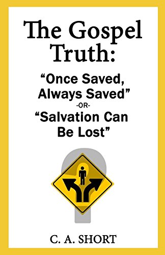 The Gospel Truth: "Once Saved Always Saved" or "Salvation Can Be Lost"