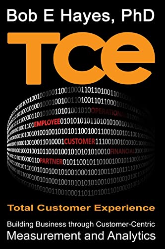 TCE Total Customer Experience: Building Business through Customer-Centric Measurement and Analytics
TCE Total Customer Experience: Building Business through Customer-Centric Measurement and Analytics