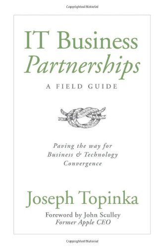 IT Business Partnerships : A Field Guide: Paving the Way for Business & Technology Convergence
IT Business Partnerships : A Field Guide: Paving the Way for Business & Technology Convergence