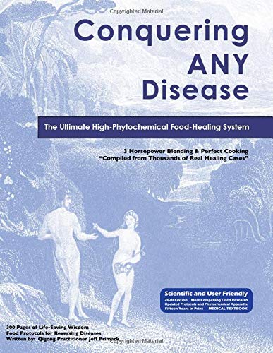 Conquering Any Disease: The Ultimate High-Phytochemical Food Healing System (2020 Edition)
Conquering Any Disease: The Ultimate High-Phytochemical Food Healing System (2020 Edition)
