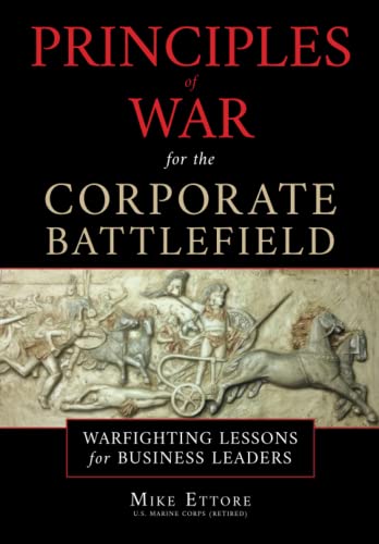 Principles of War for the Corporate Battlefield: Warfighting Lessons for Business Leaders
Principles of War for the Corporate Battlefield: Warfighting Lessons for Business Leaders