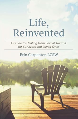 Life, Reinvented: A Guide to Healing from Sexual Trauma for Survivors and Loved Ones
Life, Reinvented: A Guide to Healing from Sexual Trauma for Survivors and Loved Ones