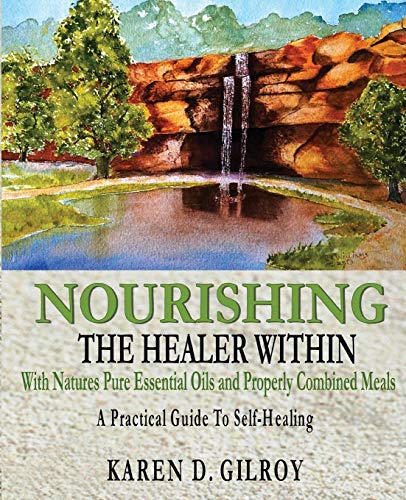 Nourishing the Healer Within: With Natures Pure Oils and Properly Combined Meals
Nourishing the Healer Within: With Natures Pure Oils and Properly Combined Meals