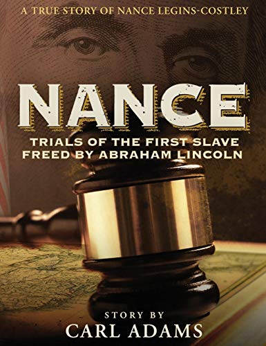 Nance: Trials of the First Slave Freed by Abraham Lincoln: A True Story of Mrs. Nance Legins-Costley
Nance: Trials of the First Slave Freed by Abraham Lincoln: A True Story of Mrs. Nance Legins-Costley