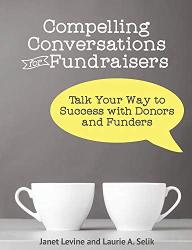Compelling Conversations for Fundraisers: Talk Your Way to Success with Donors and Funders
Compelling Conversations for Fundraisers: Talk Your Way to Success with Donors and Funders