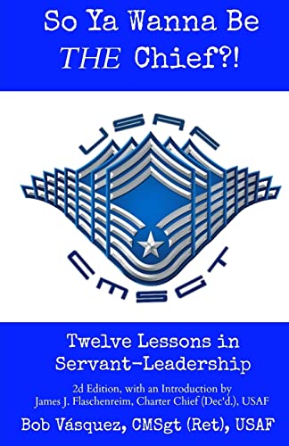 So Ya Wanna Be THE Chief!: Twelve Lessons in Servant-Leadership