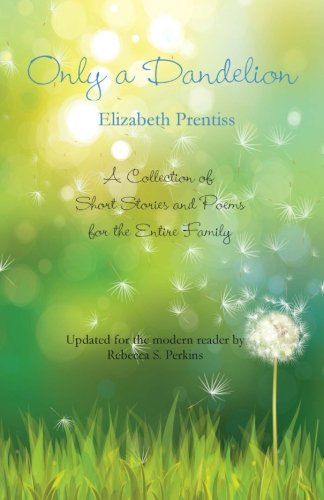 Only a Dandelion: A Collection of Short Stories and Poems for the Entire Family
Only a Dandelion: A Collection of Short Stories and Poems for the Entire Family
