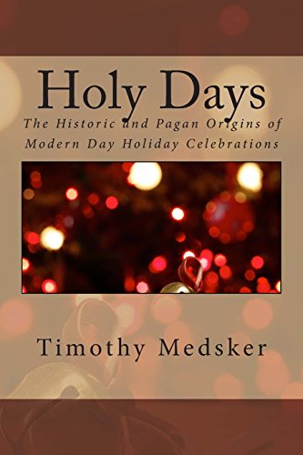 Holy Days: The Historic and Pagan Origins of Modern Day Holiday Celebrations
Holy Days: The Historic and Pagan Origins of Modern Day Holiday Celebrations