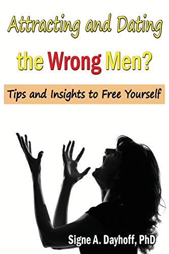 Attracting and Dating the Wrong Men: Tips and Insights to Free Yourself