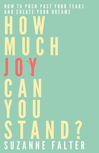 How Much Joy Can You Stand: How to Push Past Your Fears and Create Your Dreams
How Much Joy Can You Stand: How to Push Past Your Fears and Create Your Dreams
