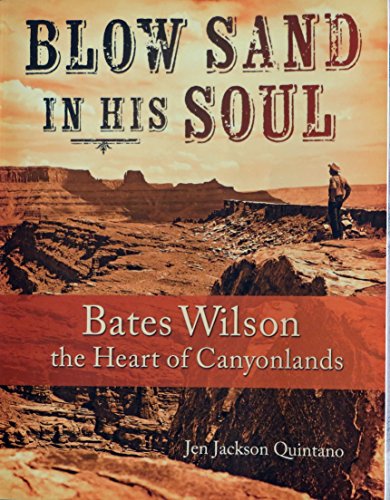 Blow Sand in His Soul: Bates Wilson the Heart of Canyonlands