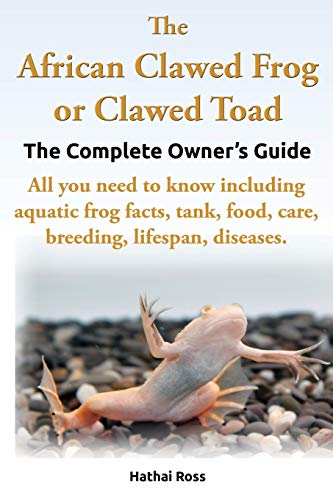 The African Clawed Frog or Clawed Toad. The Complete Owner's Guide. All you need to know including aquatic frog facts, tank, food, care, breeding, li
The African Clawed Frog or Clawed Toad. The Complete Owner's Guide. All you need to know including aquatic frog facts, tank, food, care, breeding, li