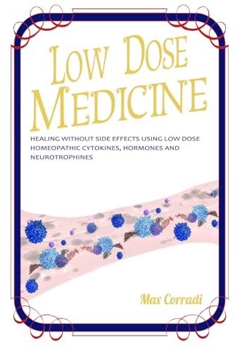 Low dose medicine: Healing without side effects using low dose homeopathic cytokines, interleukins, hormones, and neurotrophines
Low dose medicine: Healing without side effects using low dose homeopathic cytokines, interleukins, hormones, and neurotrophines