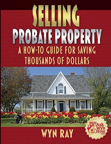 Selling Probate Property: A How-To Guide For Saving Thousands of Dollars