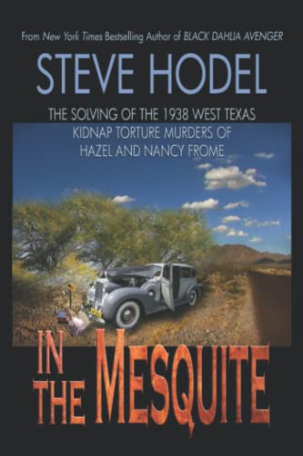 In The Mesquite: The Solving of the 1938 West Texas Kidnap Torture Murders of Hazel and Nancy Frome
In The Mesquite: The Solving of the 1938 West Texas Kidnap Torture Murders of Hazel and Nancy Frome