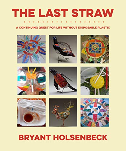 The Last Straw: A Continuing Quest for Life without Disposable Plastic