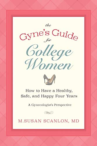 The Gynes Guide for College Women: How to Have a Healthy, Safe, and Happy Four Years. A Gynecologists Perspective
The Gynes Guide for College Women: How to Have a Healthy, Safe, and Happy Four Years. A Gynecologists Perspective