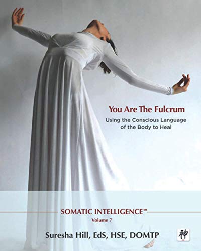 Somatic Intelligence; You Are the Fulcrum - Using the Conscious Language of the Body to Heal
Somatic Intelligence; You Are the Fulcrum - Using the Conscious Language of the Body to Heal