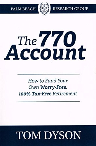 The 770 Account How to Fund Your Own Worry-Free, 100% Tax-Free Retirement