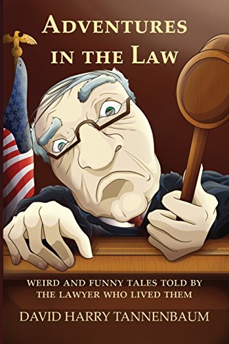 Adventures In The Law: Weird And Funny Tales Told By The Lawyer Who Lived Them
Adventures In The Law: Weird And Funny Tales Told By The Lawyer Who Lived Them